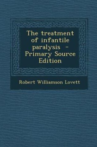 Cover of The Treatment of Infantile Paralysis - Primary Source Edition