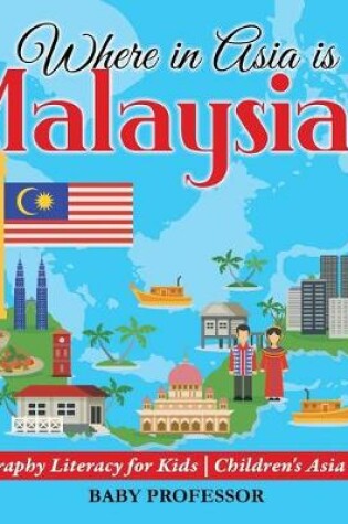 Cover of Where in Asia is Malaysia? Geography Literacy for Kids Children's Asia Books