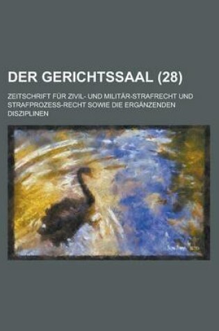 Cover of Der Gerichtssaal (28); Zeitschrift Fur Zivil- Und Militar-Strafrecht Und Strafprozess-Recht Sowie Die Erganzenden Disziplinen