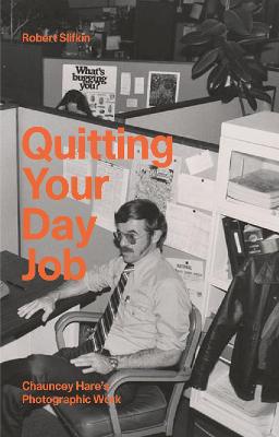 Book cover for Quitting Your Day Job: Chauncey Hare's Photographic Work