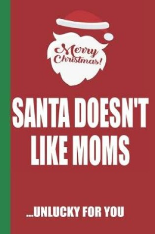 Cover of Merry Christmas Santa Doesn't Like Moms Unlucky For You