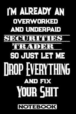 Book cover for I'm Already An Overworked And Underpaid Securities Trader. So Just Let Me Drop Everything And Fix Your Shit!