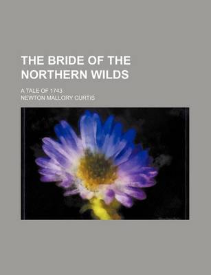 Book cover for The Bride of the Northern Wilds; A Tale of 1743