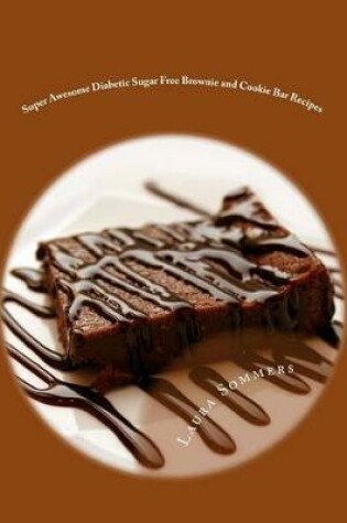 Cover of Super Awesome Diabetic Sugar Free Brownie and Cookie Bar Recipes