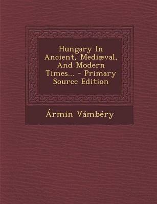 Book cover for Hungary in Ancient, Mediaeval, and Modern Times... - Primary Source Edition