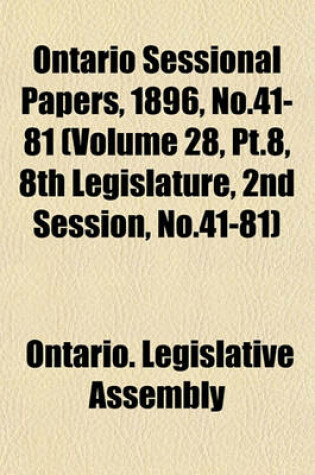 Cover of Ontario Sessional Papers, 1896, No.41-81 (Volume 28, PT.8, 8th Legislature, 2nd Session, No.41-81)