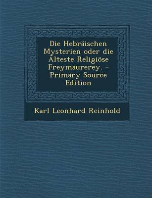 Book cover for Die Hebraischen Mysterien Oder Die Alteste Religiose Freymaurerey. - Primary Source Edition