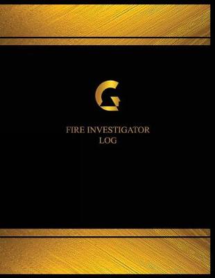 Cover of Fire Investigator Log (Logbook, Journal - 125 pages, 8.5 x 11 inches)