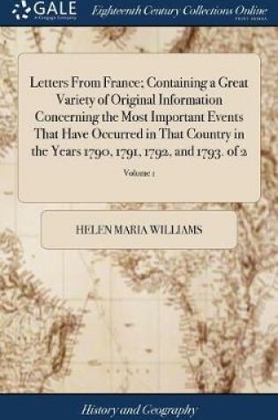 Cover of Letters from France; Containing a Great Variety of Original Information Concerning the Most Important Events That Have Occurred in That Country in the Years 1790, 1791, 1792, and 1793. of 2; Volume 1