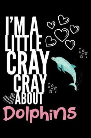 Cover of I'm a Little Cray Cray About Dolphins