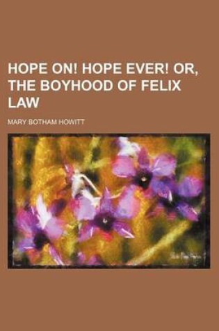 Cover of Hope On! Hope Ever! Or, the Boyhood of Felix Law