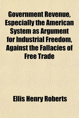 Book cover for Government Revenue, Especially the American System as Argument for Industrial Freedom, Against the Fallacies of Free Trade