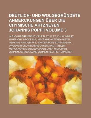 Book cover for Deutlich- Und Wolgegrundete Anmerckungen Uber Die Chymische Artzneyen Johannis Poppii; In Sich Begreiffend Vielerley Ja Etlich Hundert Herzliche Proce