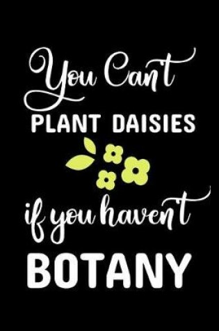 Cover of You Can't Plant Daisies If You Haven't Botany
