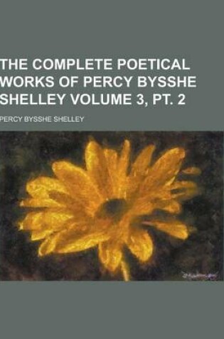 Cover of The Complete Poetical Works of Percy Bysshe Shelley Volume 3, PT. 2