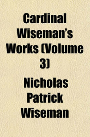 Cover of Cardinal Wiseman's Works (Volume 3)