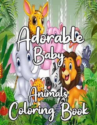 Book cover for Adorable Baby Animals Coloring Book