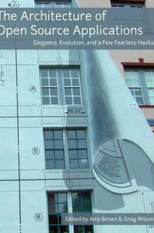 Cover of The Architecture of Open Source Applications: Elegance, Evolution, and a Few Fearless Hacks