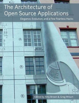 Book cover for The Architecture of Open Source Applications: Elegance, Evolution, and a Few Fearless Hacks
