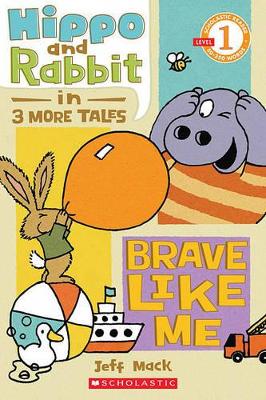 Cover of Hippo & Rabbit in Brave Like Me (3 More Tales) (Scholastic Reader, Level 1)