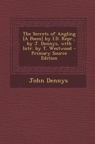 Cover of The Secrets of Angling [A Poem] by I.D. Repr., by J. Dennys, with Intr. by T. Westwood