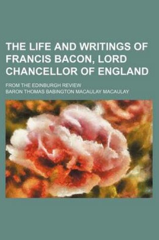 Cover of The Life and Writings of Francis Bacon, Lord Chancellor of England; From the Edinburgh Review