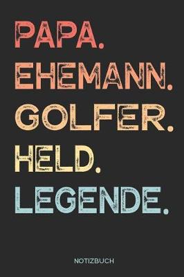 Book cover for Papa. Ehemann. Golfer. Held. Legende. - Notizbuch