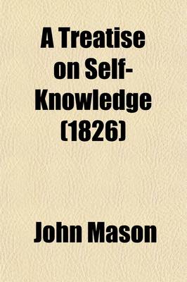 Book cover for A Treatise on Self Knowledge; Showing the Nature and Benefit of That Important Science, and the Way to Attain It Intermixed with Various Reflections and Observations on Human Nature