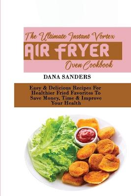 Book cover for The Ultimate Instant Vortex Air Fryer Oven Cookbook