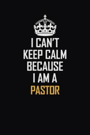 Cover of I Can't Keep Calm Because I Am A Pastor