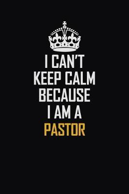 Book cover for I Can't Keep Calm Because I Am A Pastor