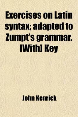 Book cover for Exercises on Latin Syntax; Adapted to Zumpt's Grammar. [With] Key