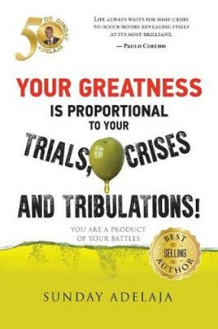 Cover of Your greatness is proportional to your trials, crises and tribulations!