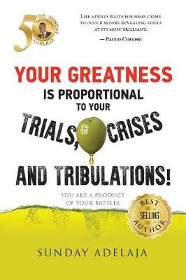 Book cover for Your greatness is proportional to your trials, crises and tribulations!