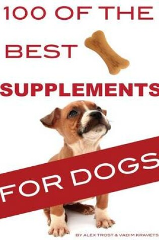 Cover of 100 of the Best Supplements For Dogs