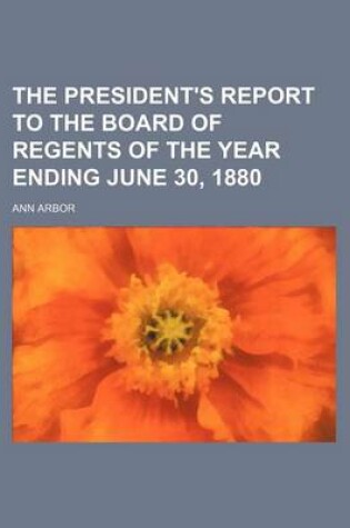 Cover of The President's Report to the Board of Regents of the Year Ending June 30, 1880