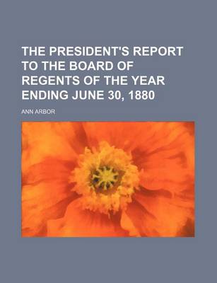 Book cover for The President's Report to the Board of Regents of the Year Ending June 30, 1880