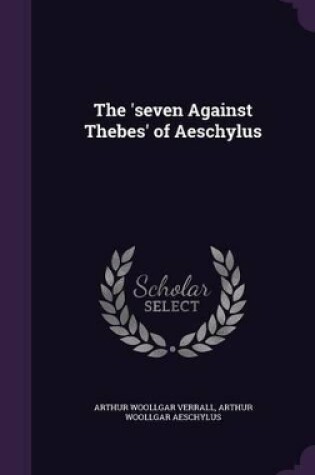 Cover of The 'Seven Against Thebes' of Aeschylus