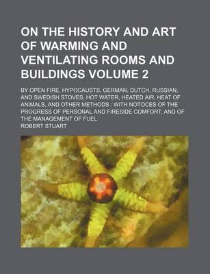 Book cover for On the History and Art of Warming and Ventilating Rooms and Buildings; By Open Fire, Hypocausts, German, Dutch, Russian, and Swedish Stoves, Hot Water