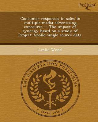 Book cover for Consumer Responses in Sales to Multiple Media Advertising Exposures -- The Impact of Synergy Based on a Study of Project Apollo Single Source Data