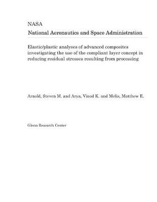 Book cover for Elastic/Plastic Analyses of Advanced Composites Investigating the Use of the Compliant Layer Concept in Reducing Residual Stresses Resulting from Processing