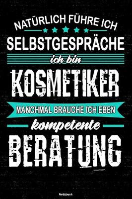 Book cover for Naturlich fuhre ich Selbstgesprache ich bin Kosmetiker manchmal brauche ich eben kompetente Beratung Notizbuch