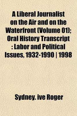 Book cover for A Liberal Journalist on the Air and on the Waterfront (Volume 01); Oral History Transcript