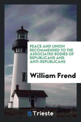 Book cover for Peace and Union Recommended to the Associated Bodies of Republicans and Anti-Republicans