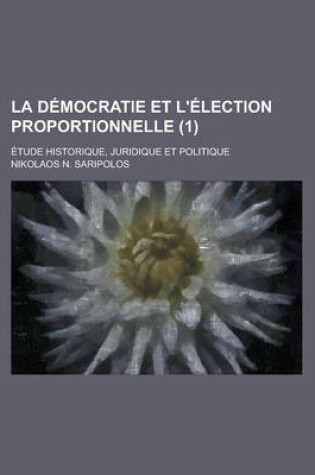 Cover of La Democratie Et L'Election Proportionnelle; Etude Historique, Juridique Et Politique (1 )