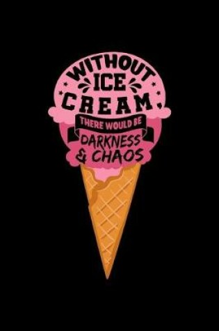 Cover of Without Ice Cream There Would Be Darkness & Chaos