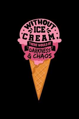 Book cover for Without Ice Cream There Would Be Darkness & Chaos