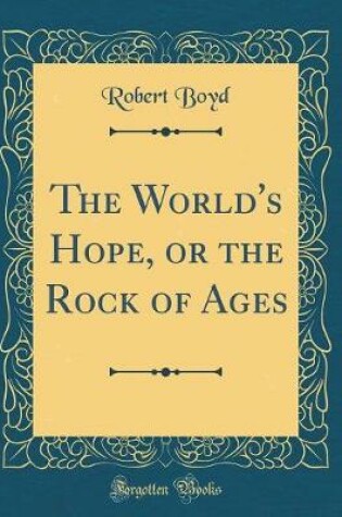 Cover of The World's Hope, or the Rock of Ages (Classic Reprint)