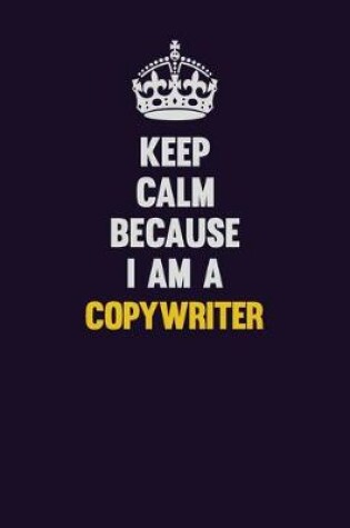 Cover of Keep Calm Because I Am A Copywriter