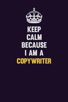 Book cover for Keep Calm Because I Am A Copywriter